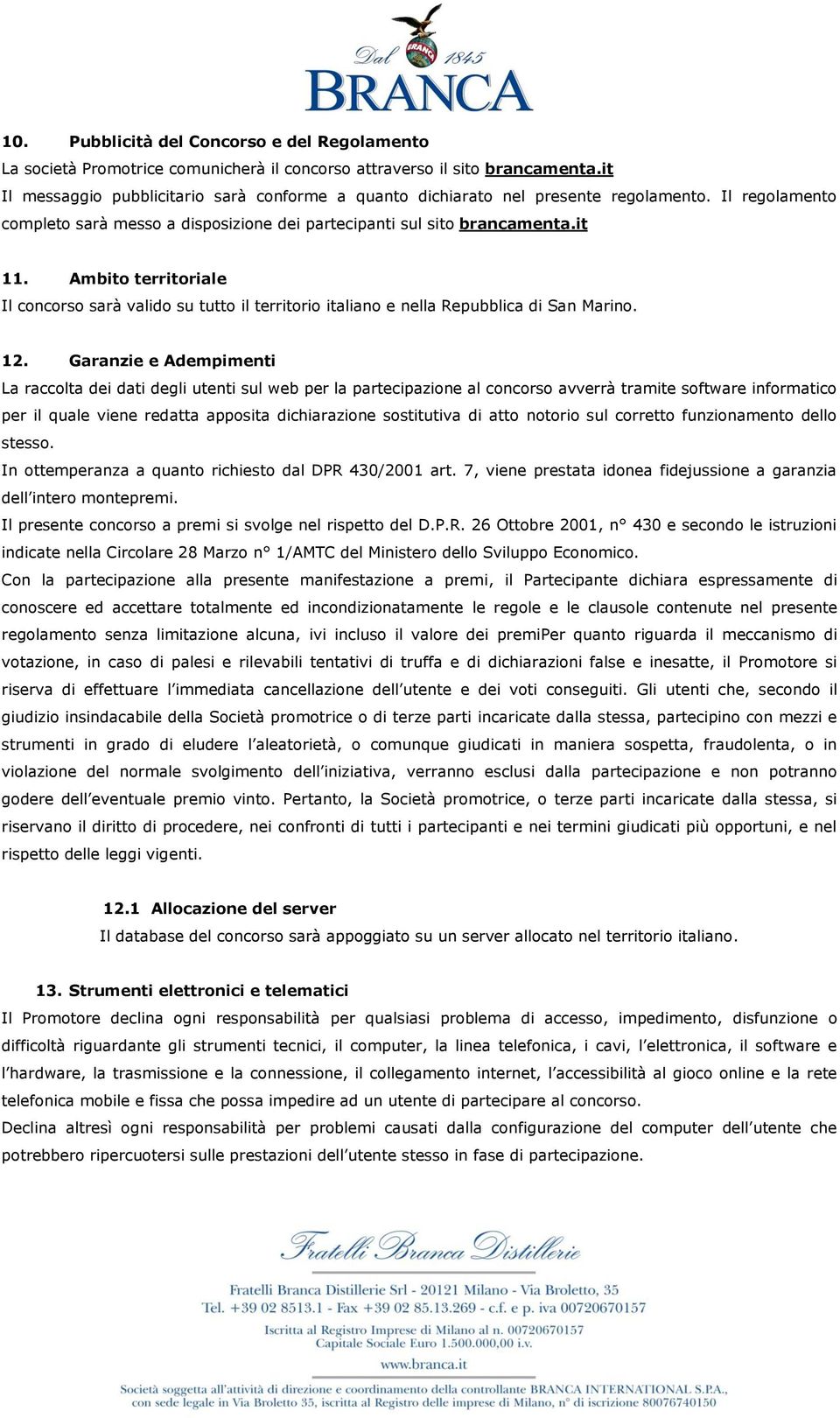 Ambito territoriale Il concorso sarà valido su tutto il territorio italiano e nella Repubblica di San Marino. 12.