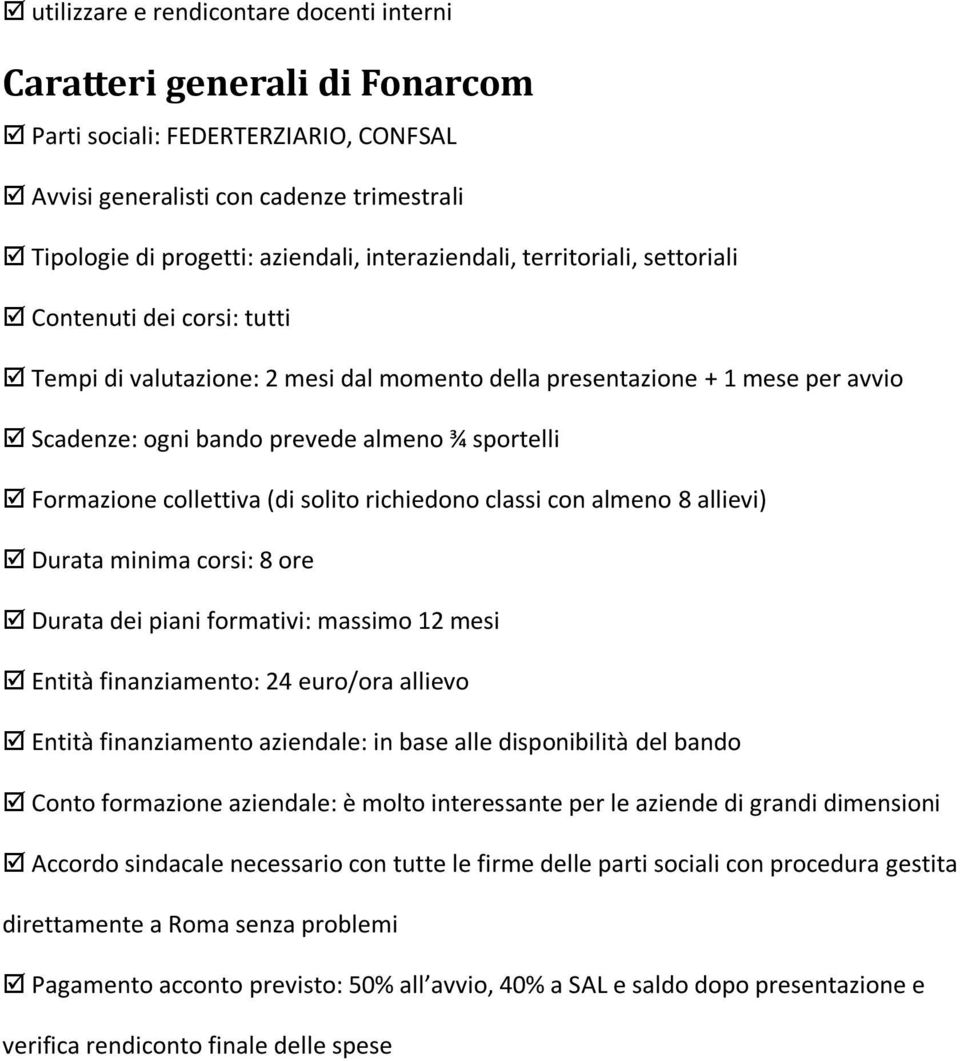 Formazione collettiva (di solito richiedono classi con almeno 8 allievi) Durata minima corsi: 8 ore Durata dei piani formativi: massimo 12 mesi Entità finanziamento: 24 euro/ora allievo Entità