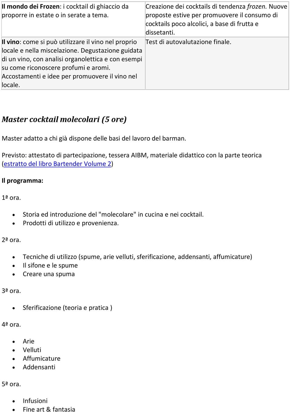 Creazione dei cocktails di tendenza frozen. Nuove proposte estive per promuovere il consumo di cocktails poco alcolici, a base di frutta e dissetanti. Test di autovalutazione finale.