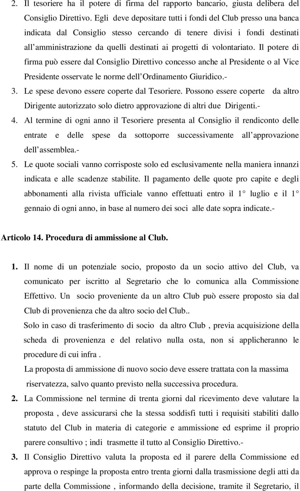 volontariato. Il potere di firma può essere dal Consiglio Direttivo concesso anche al Presidente o al Vice Presidente osservate le norme dell Ordinamento Giuridico.- 3.