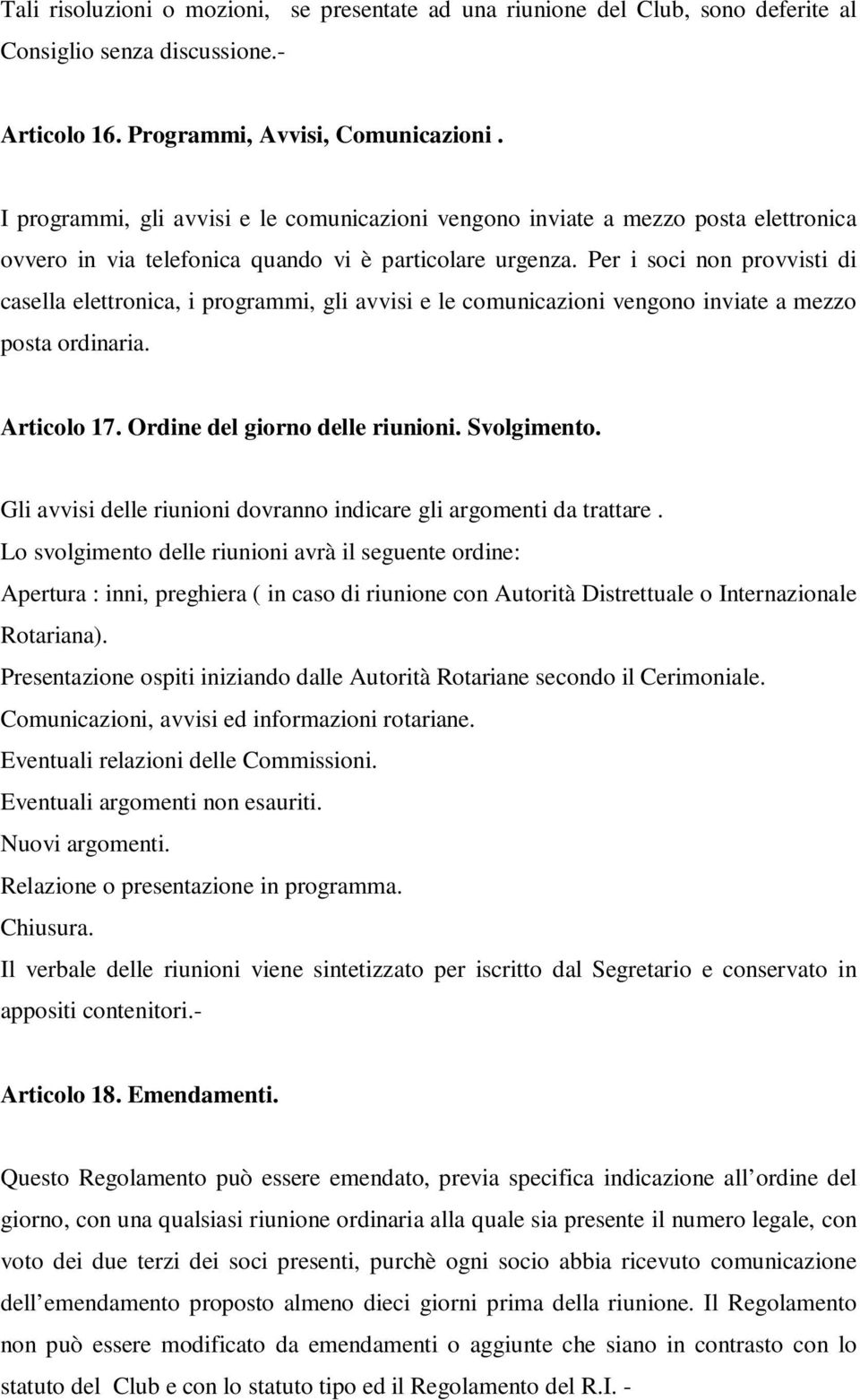 Per i soci non provvisti di casella elettronica, i programmi, gli avvisi e le comunicazioni vengono inviate a mezzo posta ordinaria. Articolo 17. Ordine del giorno delle riunioni. Svolgimento.