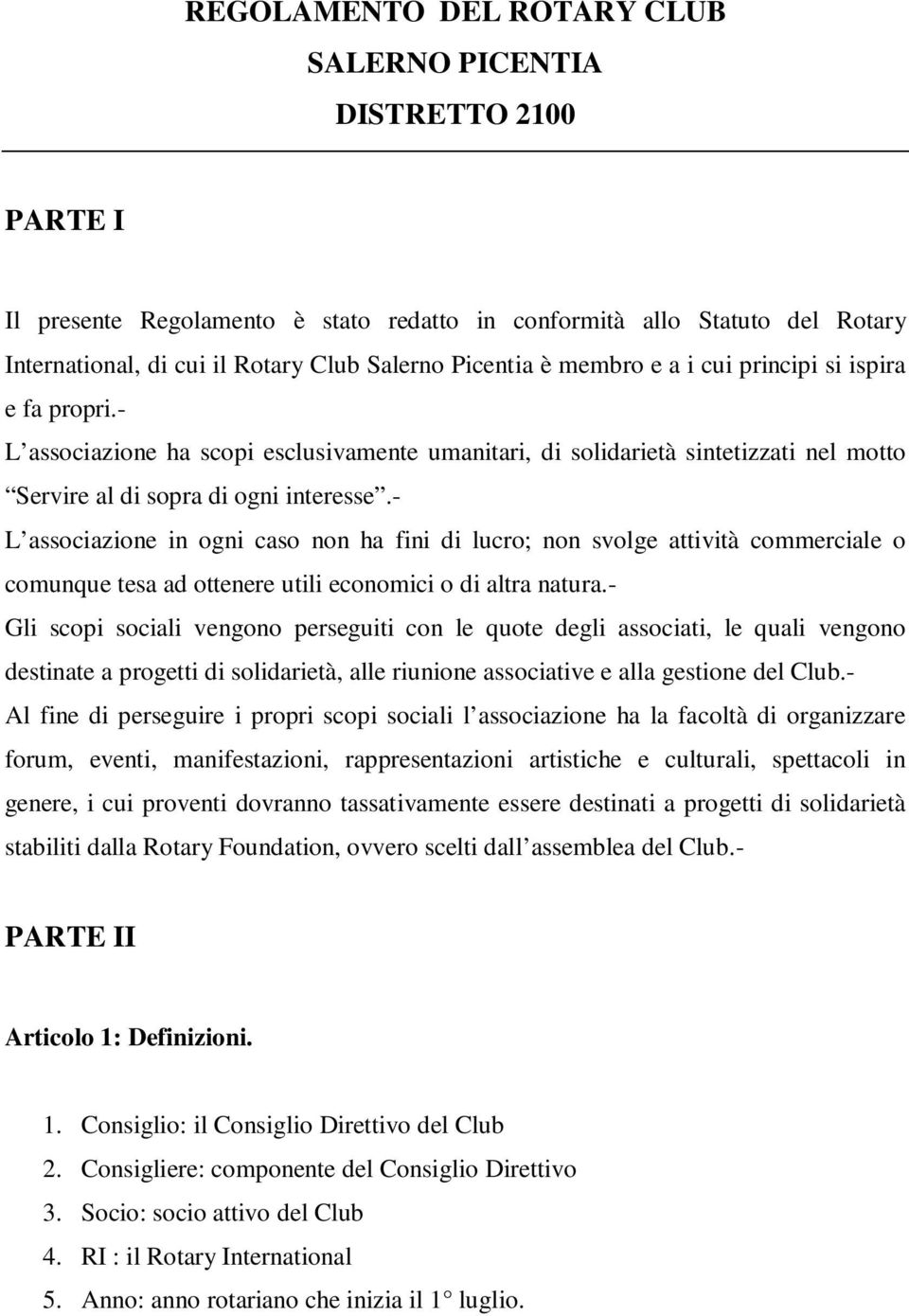 - L associazione in ogni caso non ha fini di lucro; non svolge attività commerciale o comunque tesa ad ottenere utili economici o di altra natura.