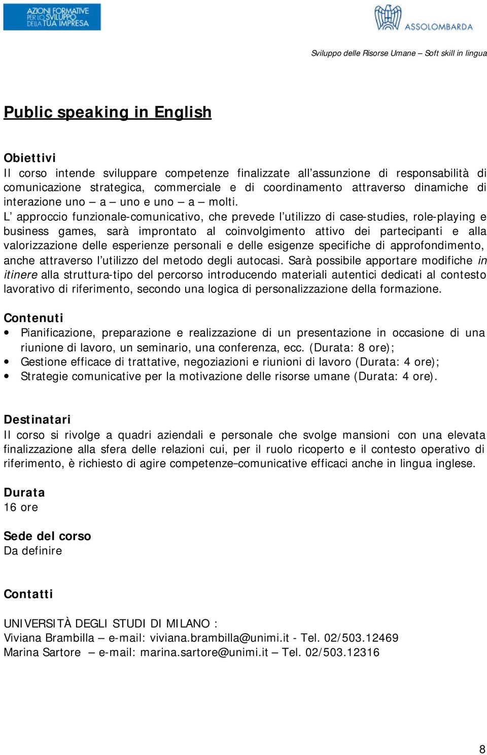 L approccio funzionale-comunicativo, che prevede l utilizzo di case-studies, role-playing e business games, sarà improntato al coinvolgimento attivo dei partecipanti e alla valorizzazione delle