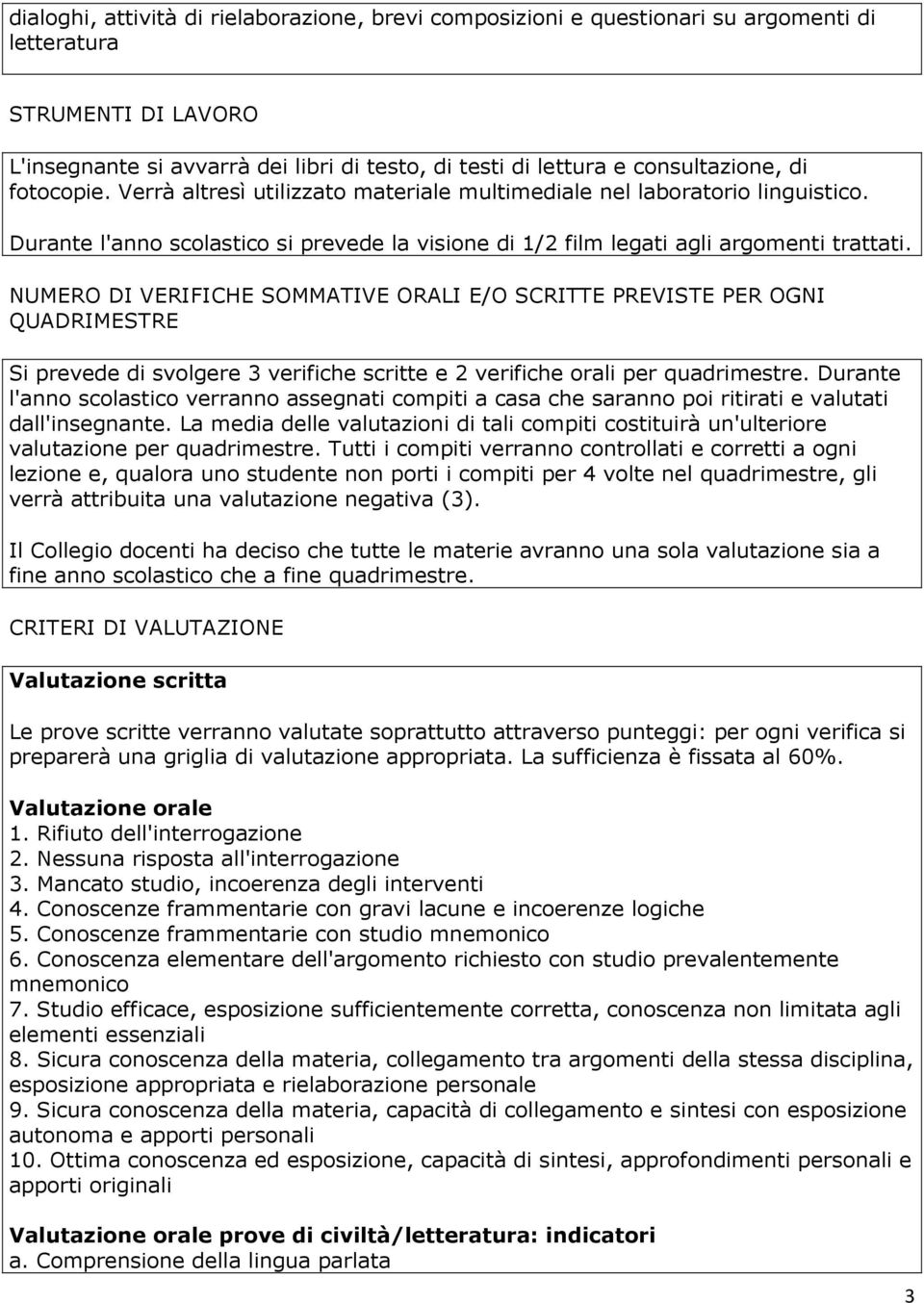 NUMERO DI VERIFICHE SOMMATIVE ORALI E/O SCRITTE PREVISTE PER OGNI QUADRIMESTRE Si prevede di svlgere 3 verifiche scritte e 2 verifiche rali per quadrimestre.