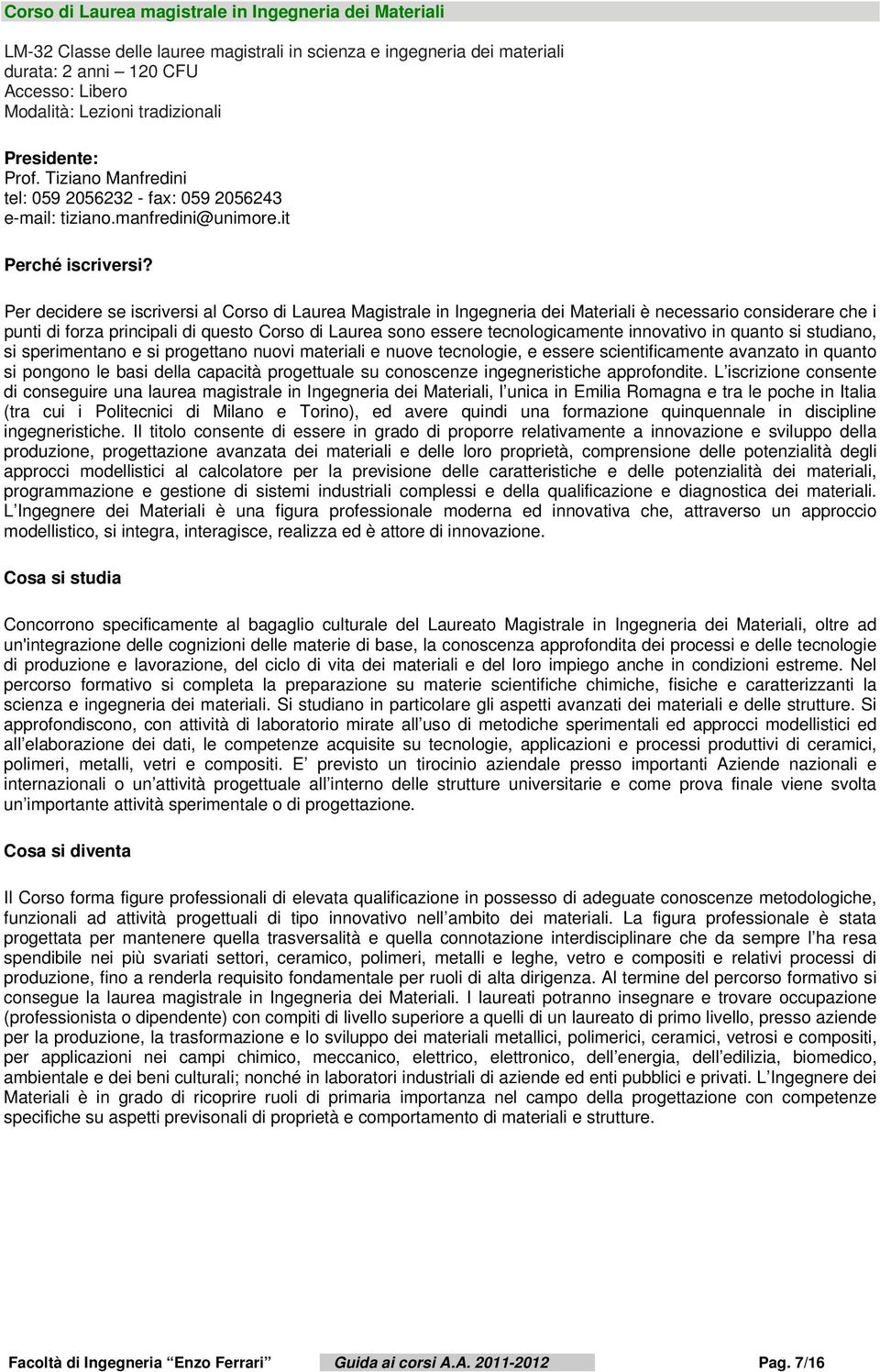 it Per decidere se iscriversi al Corso di Laurea Magistrale in Ingegneria dei Materiali è necessario considerare che i punti di forza principali di questo Corso di Laurea sono essere tecnologicamente