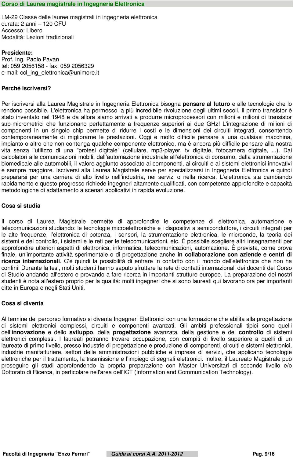 L'elettronica ha permesso la più incredibile rivoluzione degli ultimi secoli.