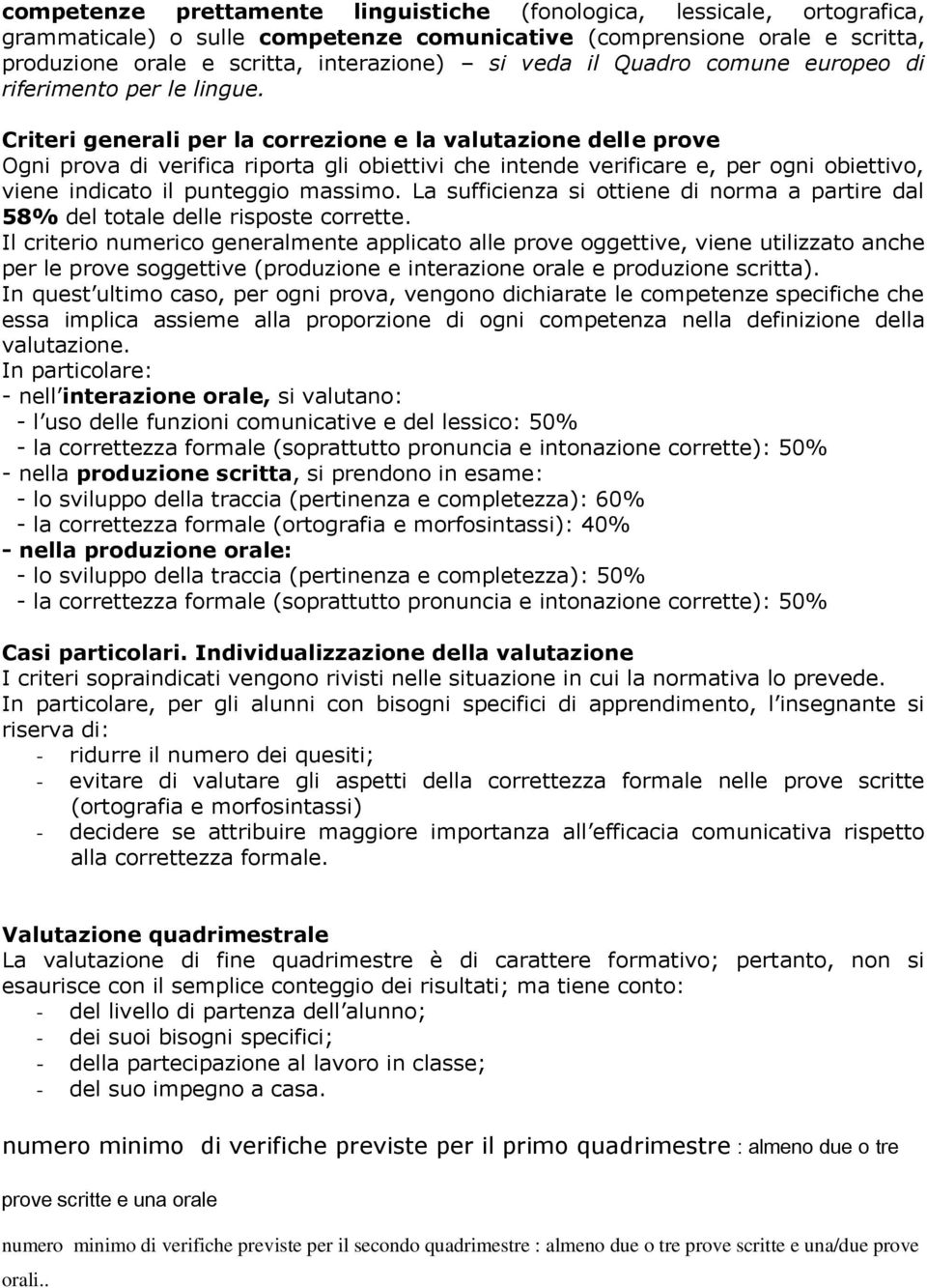 Criteri generali per la correzione e la valutazione delle prove Ogni prova di verifica riporta gli obiettivi che intende verificare e, per ogni obiettivo, viene indicato il punteggio massimo.