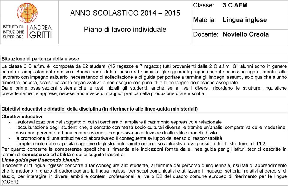 Buona parte di loro riesce ad acquisire gli argomenti proposti con il necessario rigore, mentre altri lavorano con impegno saltuario, necessitando di sollecitazione e di guida per portare a termine