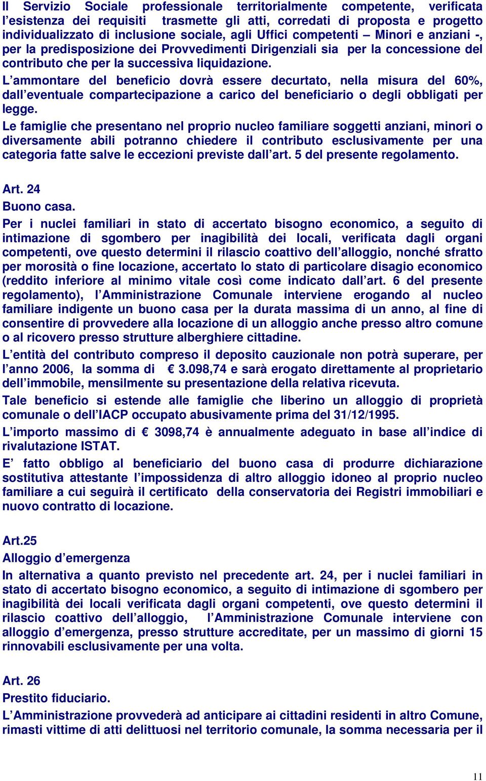 L ammontare del beneficio dovrà essere decurtato, nella misura del 60%, dall eventuale compartecipazione a carico del beneficiario o degli obbligati per legge.