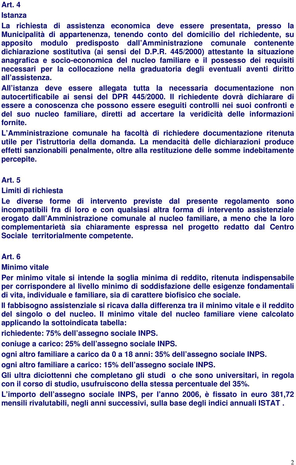 445/2000) attestante la situazione anagrafica e socio-economica del nucleo familiare e il possesso dei requisiti necessari per la collocazione nella graduatoria degli eventuali aventi diritto all