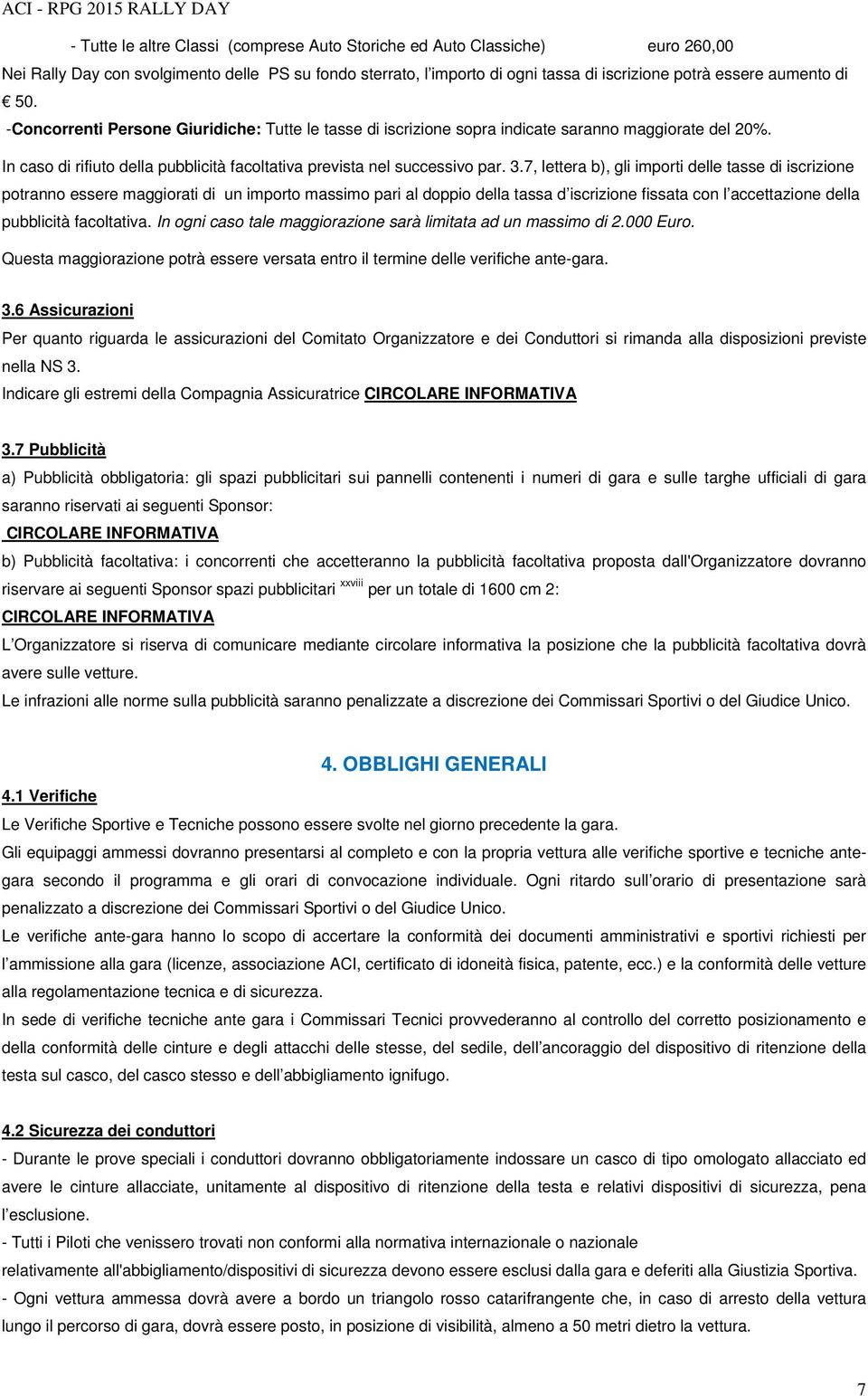 7, lettera b), gli importi delle tasse di iscrizione potranno essere maggiorati di un importo massimo pari al doppio della tassa d iscrizione fissata con l accettazione della pubblicità facoltativa.