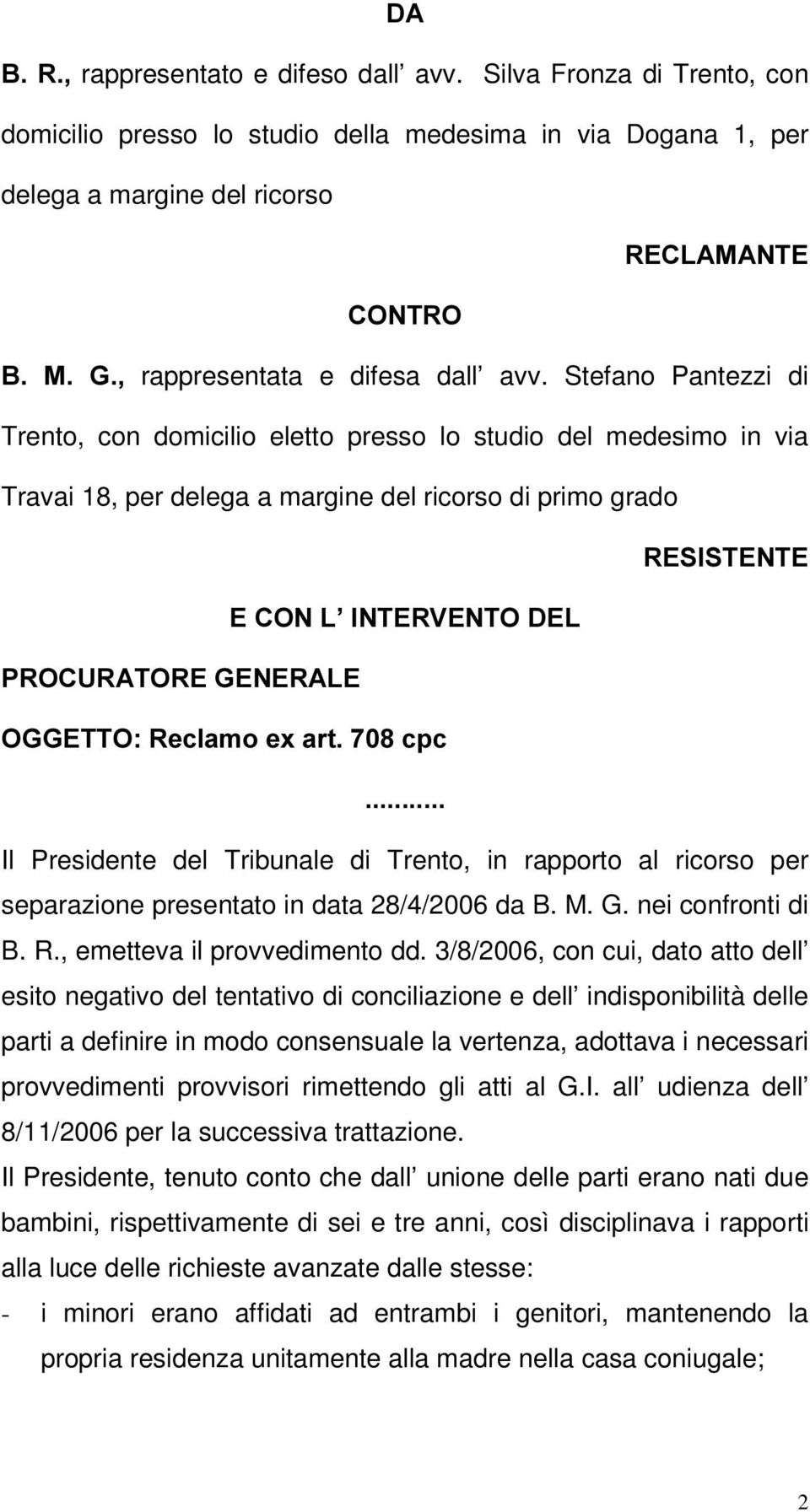 Stefano Pantezzi di Trento, con domicilio eletto presso lo studio del medesimo in via Travai 18, per delega a margine del ricorso di primo grado 5(6,67(17( (&21/,17(59(172'(/ 352&85$725(*(1(5$/(