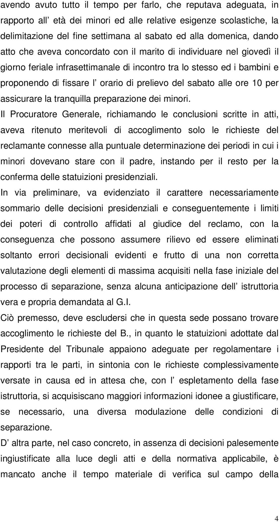 sabato alle ore 10 per assicurare la tranquilla preparazione dei minori.