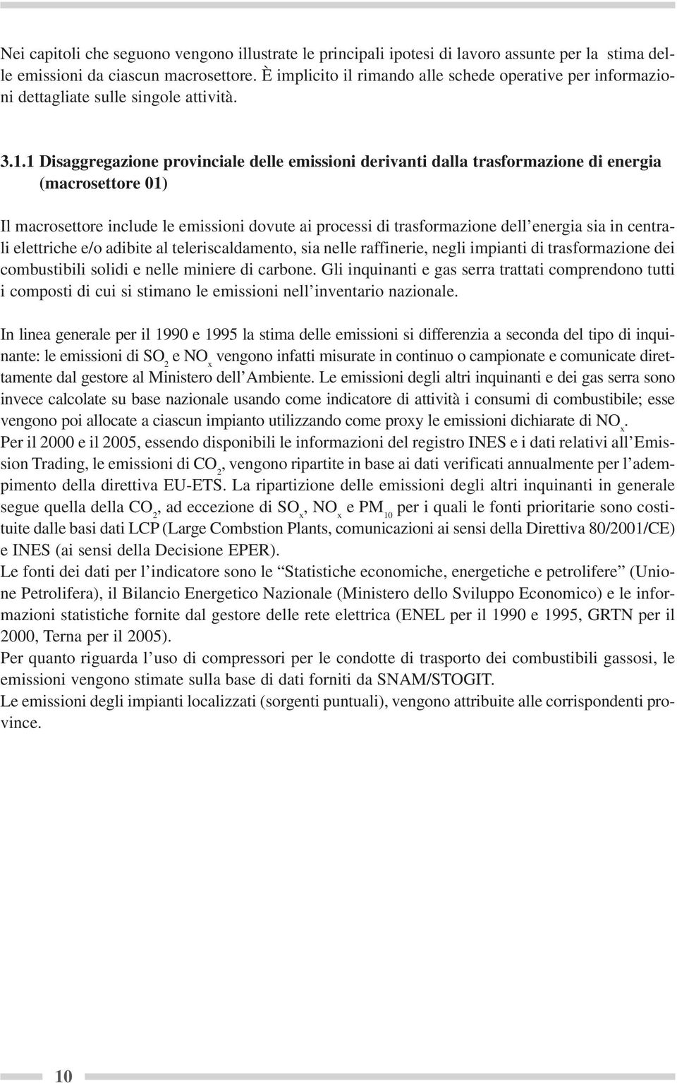 1 Disaggregazione provinciale delle emissioni derivanti dalla trasformazione di energia (macrosettore 01) Il macrosettore include le emissioni dovute ai processi di trasformazione dell energia sia in