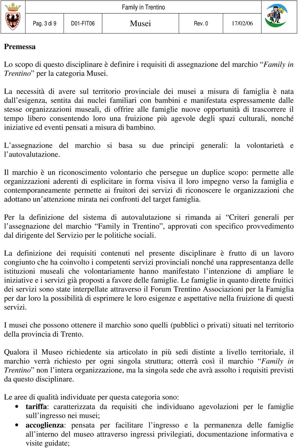 museali, di offrire alle famiglie nuove opportunità di trascorrere il tempo libero consentendo loro una fruizione più agevole degli spazi culturali, nonché iniziative ed eventi pensati a misura di