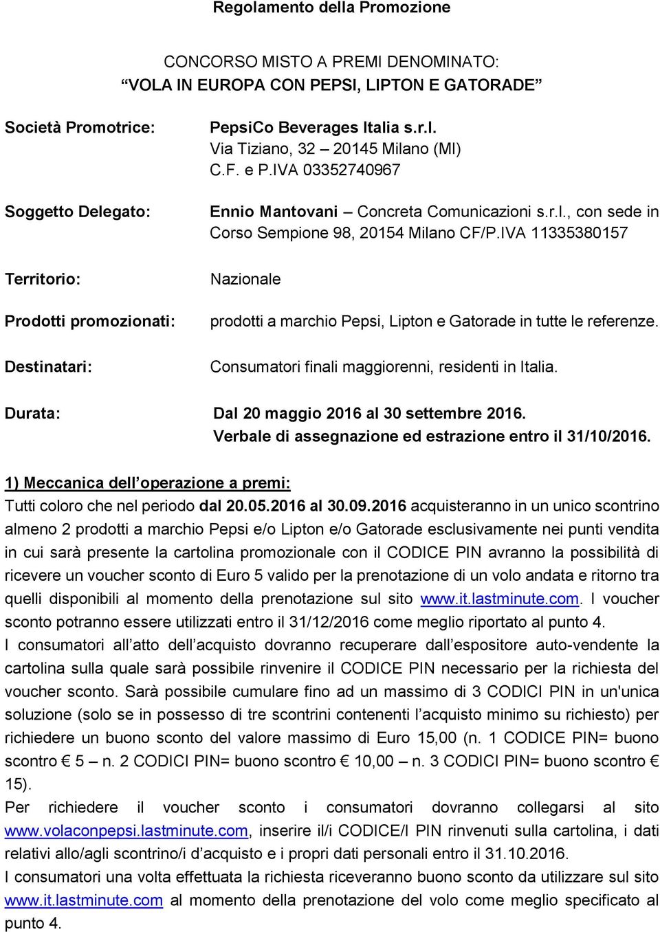 IVA 11335380157 Territorio: Prodotti promozionati: Nazionale prodotti a marchio Pepsi, Lipton e Gatorade in tutte le referenze. Destinatari: Consumatori finali maggiorenni, residenti in Italia.