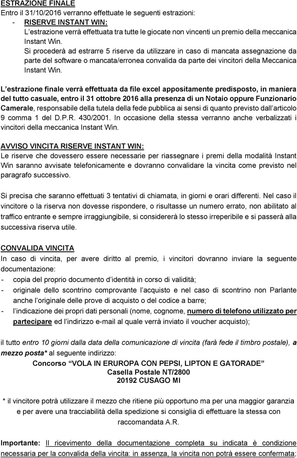 L estrazione finale verrà effettuata da file excel appositamente predisposto, in maniera del tutto casuale, entro il 31 ottobre 2016 alla presenza di un Notaio oppure Funzionario Camerale,