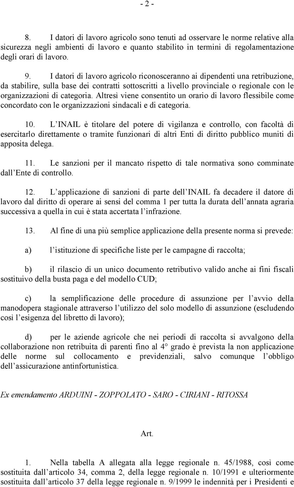 Altresì viene consentito un orario di lavoro flessibile come concordato con le organizzazioni sindacali e di categoria. 10.