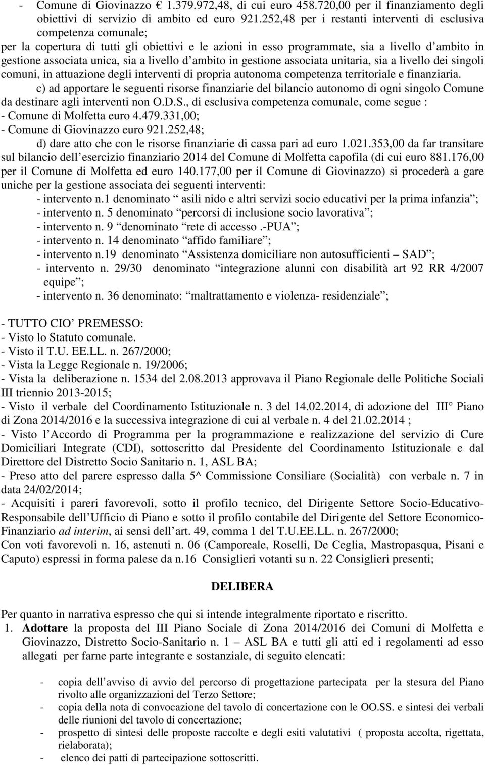 gestione associata unitaria, sia a livello dei singoli comuni, in attuazione degli interventi di propria autonoma competenza territoriale e finanziaria.