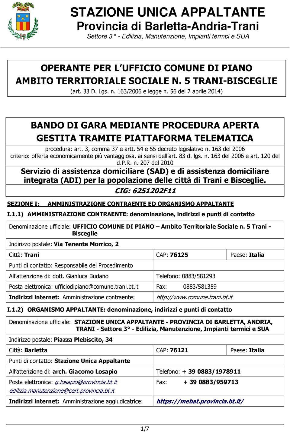 54 e 55 decreto legislativo n. 163 del 2006 criterio: offerta economicamente più vantaggiosa, ai sensi dell art. 83 d. lgs. n. 163 del 2006 e art. 120 del d.p.r. n. 207 del 2010 Servizio di assistenza domiciliare (SAD) e di assistenza domiciliare integrata (ADI) per la popolazione delle città di Trani e Bisceglie.