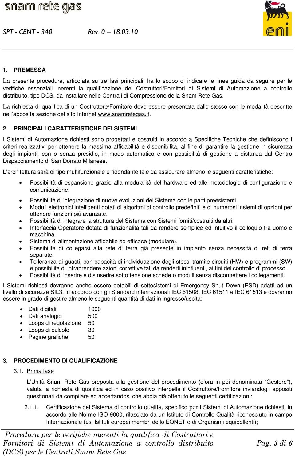 La richiesta di qualifica di un Costruttore/Fornitore deve essere presentata dallo stesso con le modalità descritte nell apposita sezione del sito Internet www.snamretegas.it. 2.