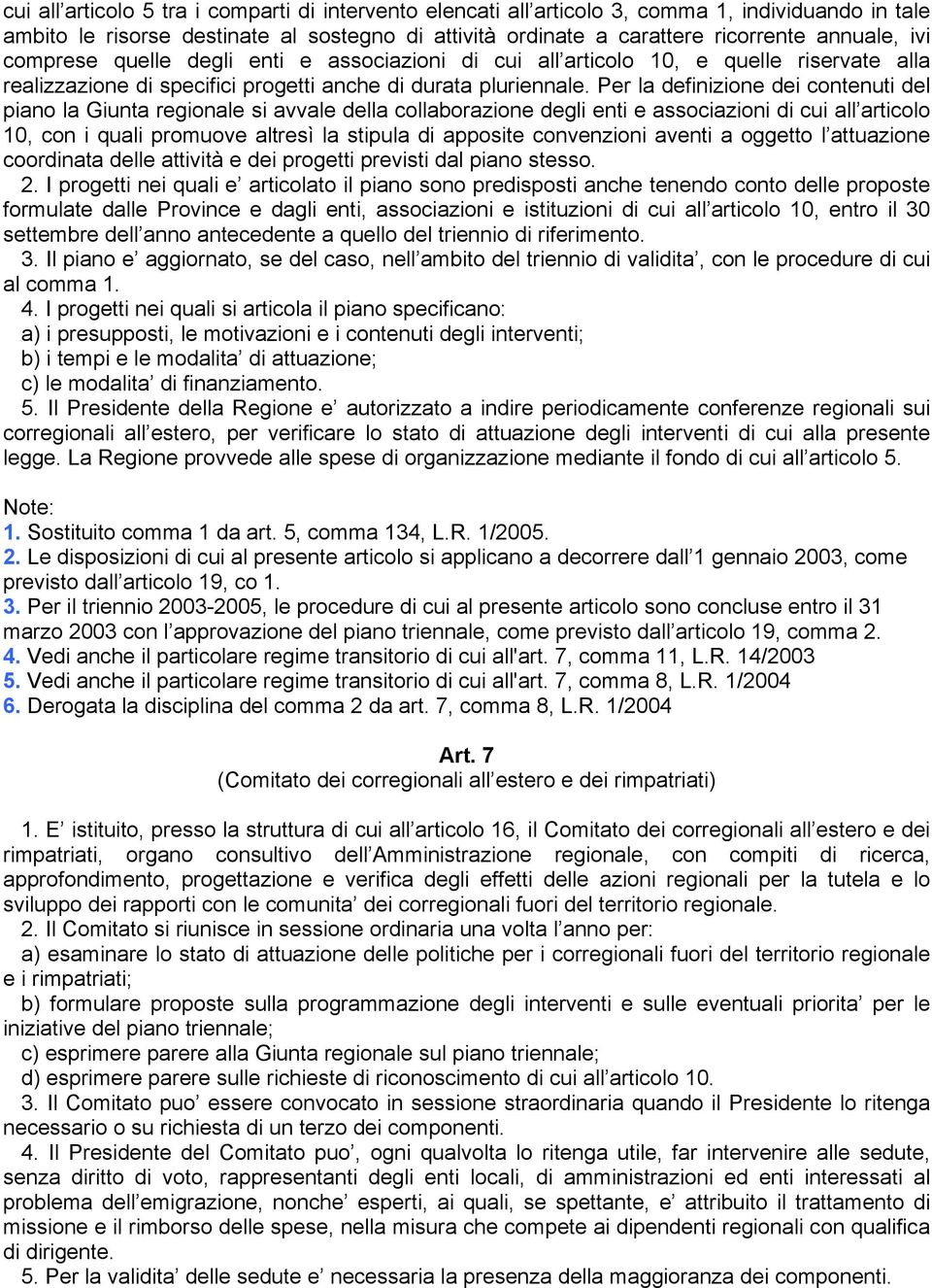 Per la definizione dei contenuti del piano la Giunta regionale si avvale della collaborazione degli enti e associazioni di cui all articolo 10, con i quali promuove altresì la stipula di apposite