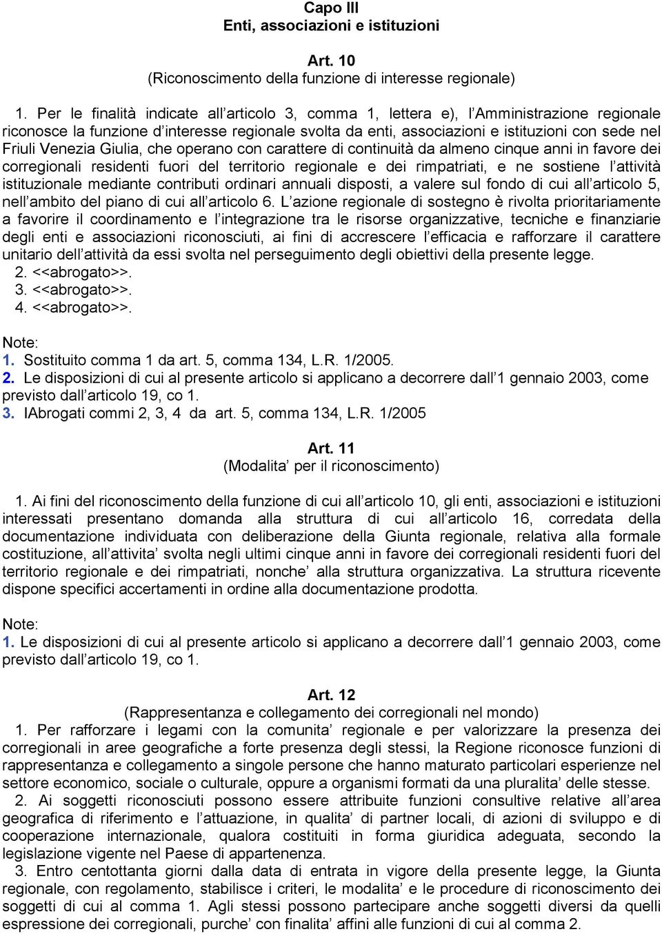 Venezia Giulia, che operano con carattere di continuità da almeno cinque anni in favore dei corregionali residenti fuori del territorio regionale e dei rimpatriati, e ne sostiene l attività