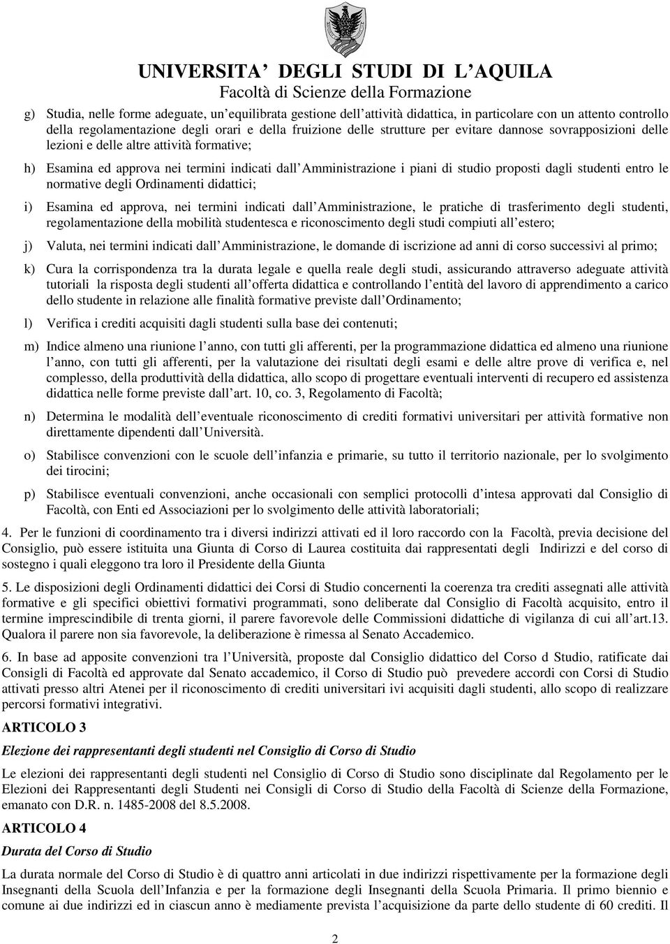 normative degli Ordinamenti didattici; i) Esamina ed approva, nei termini indicati dall Amministrazione, le pratiche di trasferimento degli studenti, regolamentazione della mobilità studentesca e