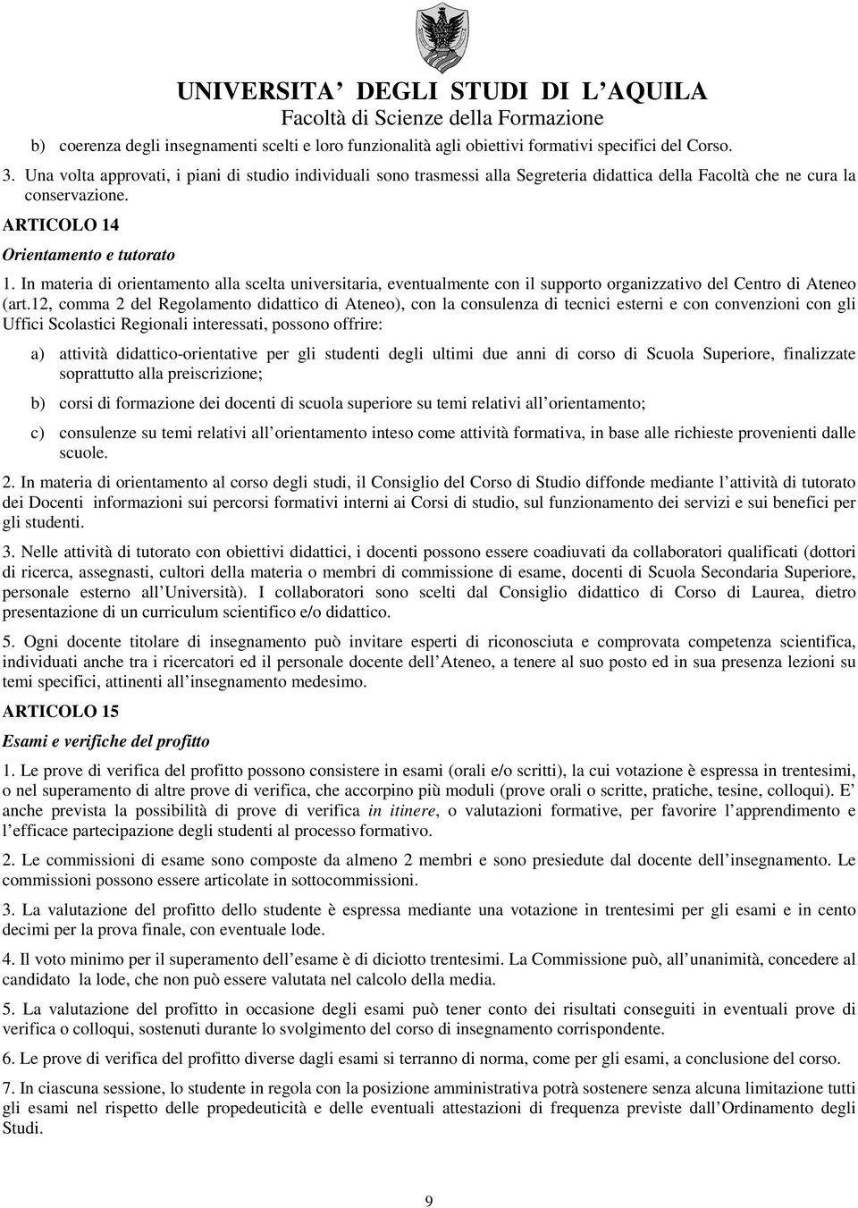 In materia di orientamento alla scelta universitaria, eventualmente con il supporto organizzativo del Centro di Ateneo (art.