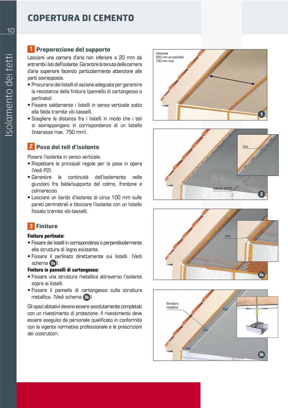 si sovrappongano in corrispondenza di un listello Interasse 500 mm se possibile 1 Orlo Posare l isolante in senso verticale. (Vedi P2). giunzioni fra falda/supporto del colmo, frontone e colmareccio.