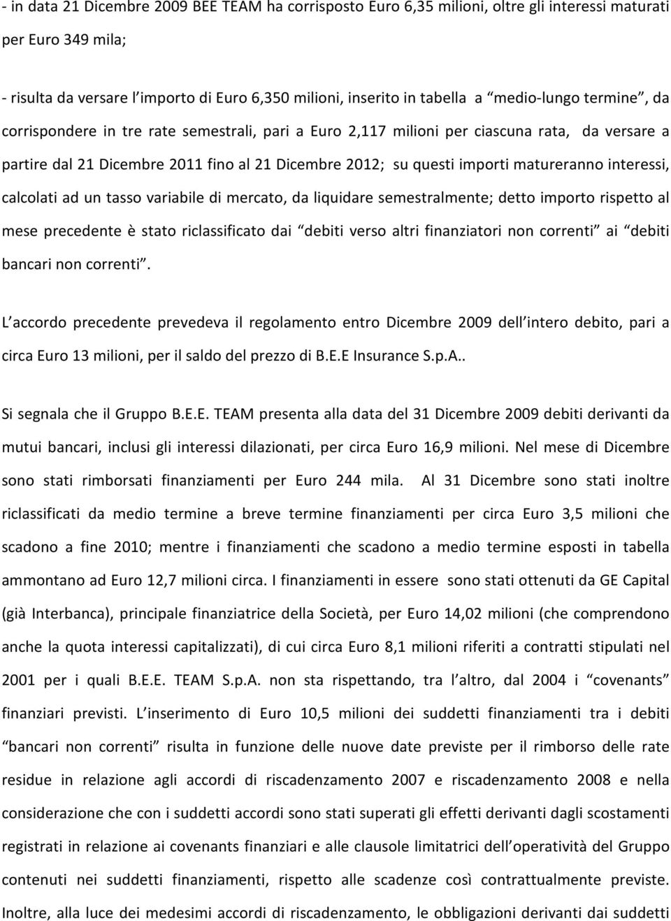 matureranno interessi, calcolati ad un tasso variabile di mercato, da liquidare semestralmente; detto importo rispetto al mese precedente è stato riclassificato dai debiti verso altri finanziatori