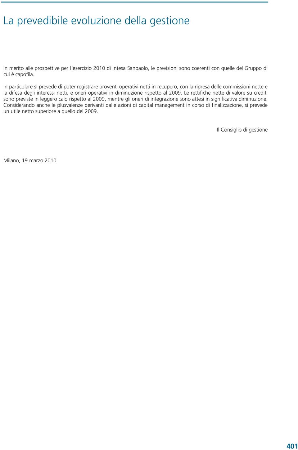 rispetto al 2009. Le rettifiche nette di valore su crediti sono previste in leggero calo rispetto al 2009, mentre gli oneri di integrazione sono attesi in significativa diminuzione.