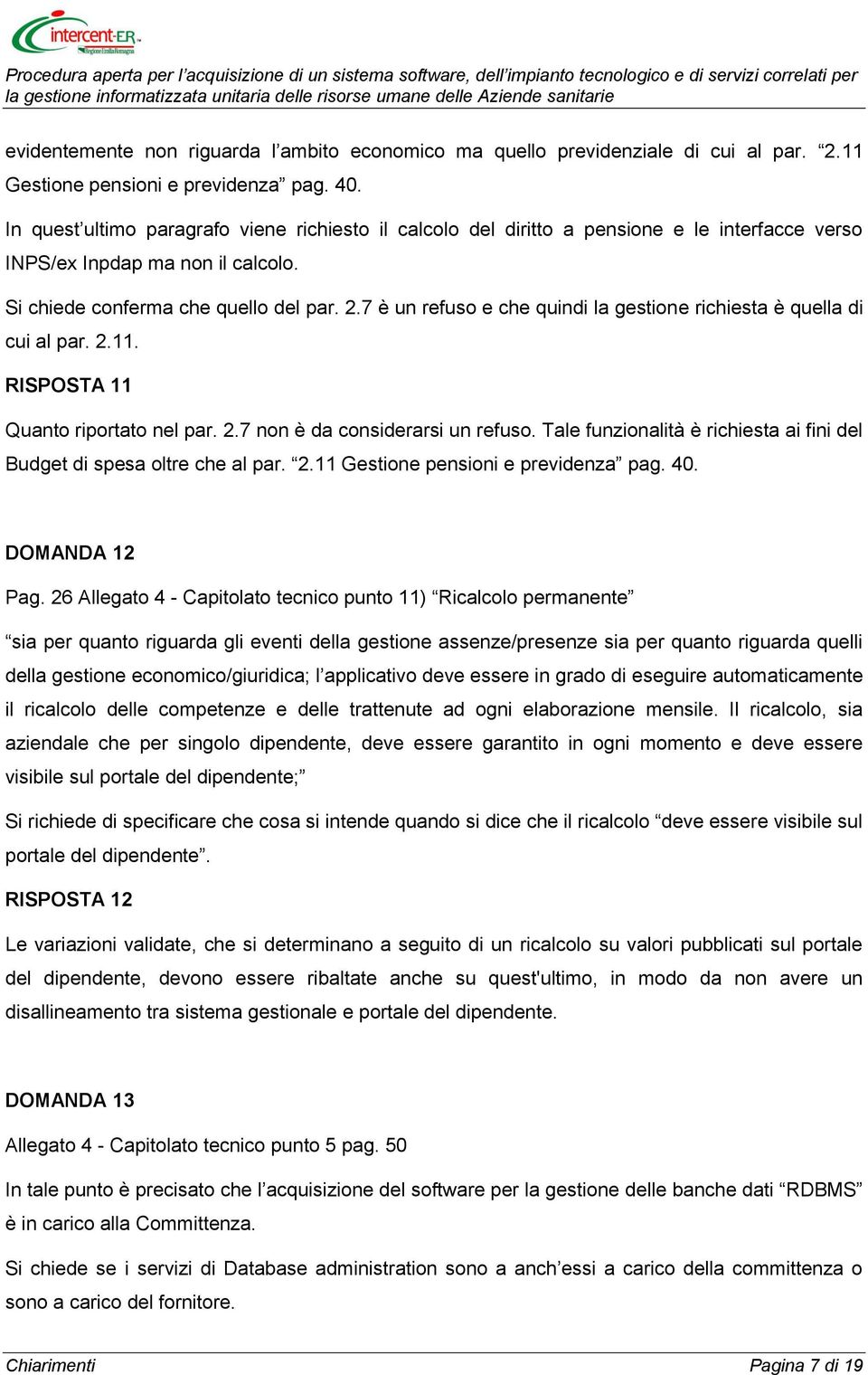 7 è un refuso e che quindi la gestione richiesta è quella di cui al par. 2.11. RISPOSTA 11 Quanto riportato nel par. 2.7 non è da considerarsi un refuso.