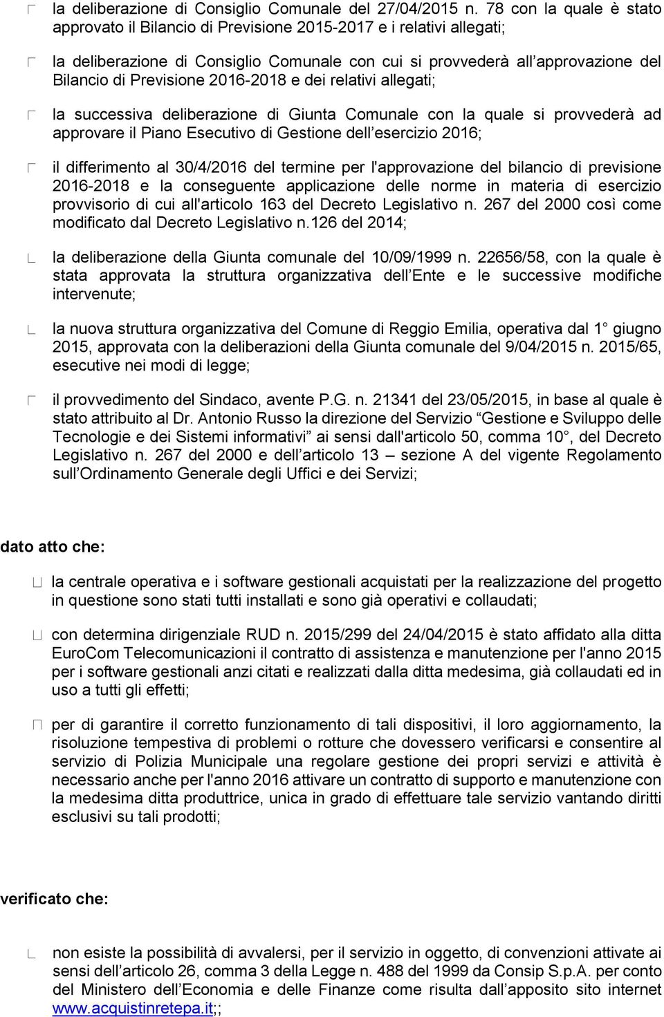 2016-2018 e dei relativi allegati; la successiva deliberazione di Giunta Comunale con la quale si provvederà ad approvare il Piano Esecutivo di Gestione dell esercizio 2016; il differimento al