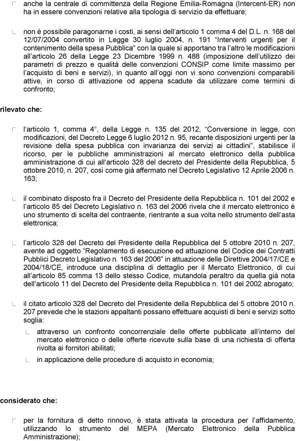 191 Interventi urgenti per il contenimento della spesa Pubblica con la quale si apportano tra l altro le modificazioni all articolo 26 della Legge 23 Dicembre 1999 n.