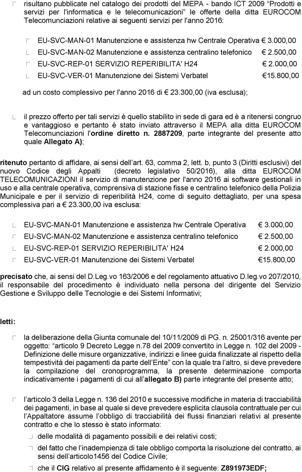 500,00 EU-SVC-REP-01 SERVIZIO REPERIBILITA' H24 2.000,00 EU-SVC-VER-01 Manutenzione dei Sistemi Verbatel 15.800,00 ad un costo complessivo per l'anno 2016 di 23.