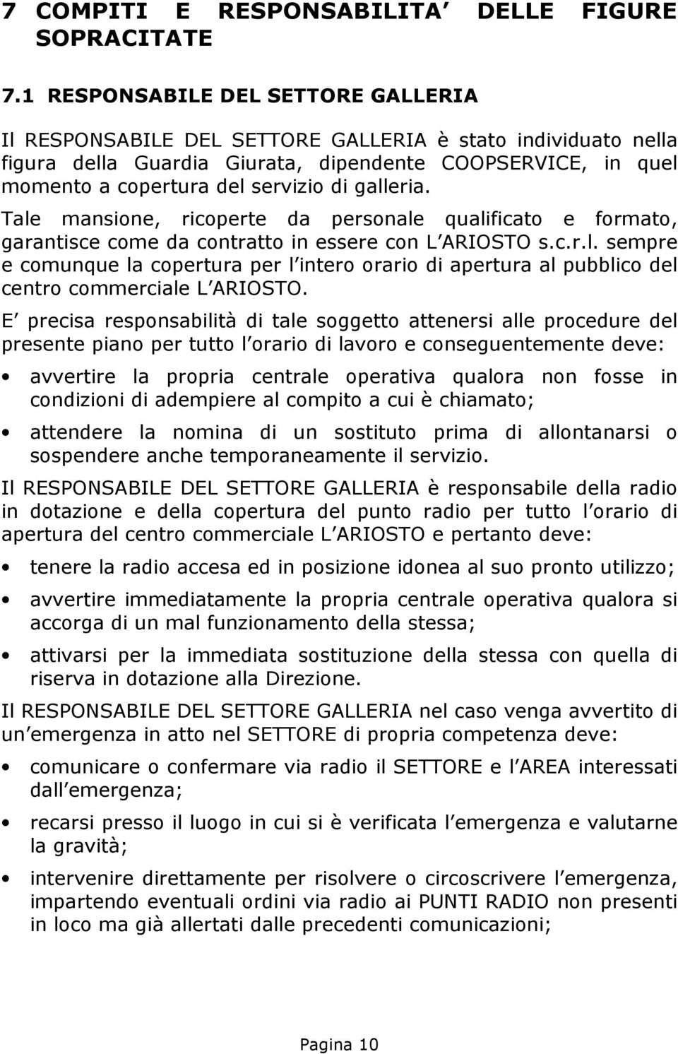 galleria. Tale mansione, ricoperte da personale qualificato e formato, garantisce come da contratto in essere con L ARIOSTO s.c.r.l. sempre e comunque la copertura per l intero orario di apertura al pubblico del centro commerciale L ARIOSTO.