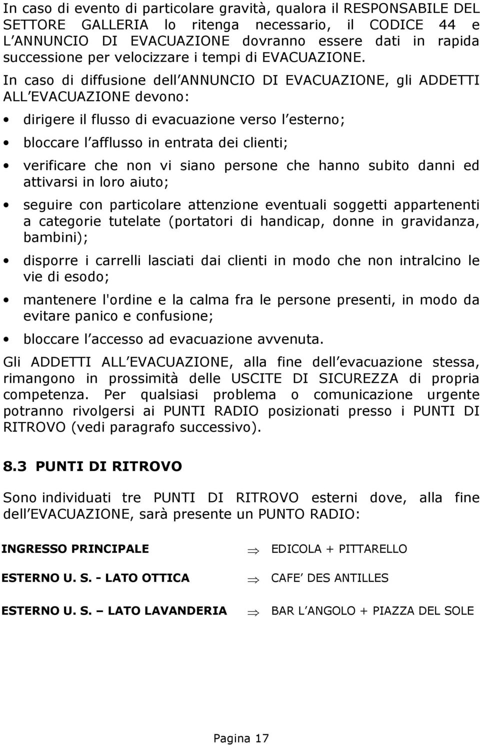 In caso di diffusione dell ANNUNCIO DI EVACUAZIONE, gli ADDETTI ALL EVACUAZIONE devono: dirigere il flusso di evacuazione verso l esterno; bloccare l afflusso in entrata dei clienti; verificare che