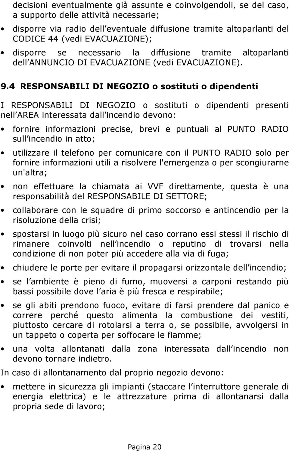 4 RESPONSABILI DI NEGOZIO o sostituti o dipendenti I RESPONSABILI DI NEGOZIO o sostituti o dipendenti presenti nell AREA interessata dall incendio devono: fornire informazioni precise, brevi e