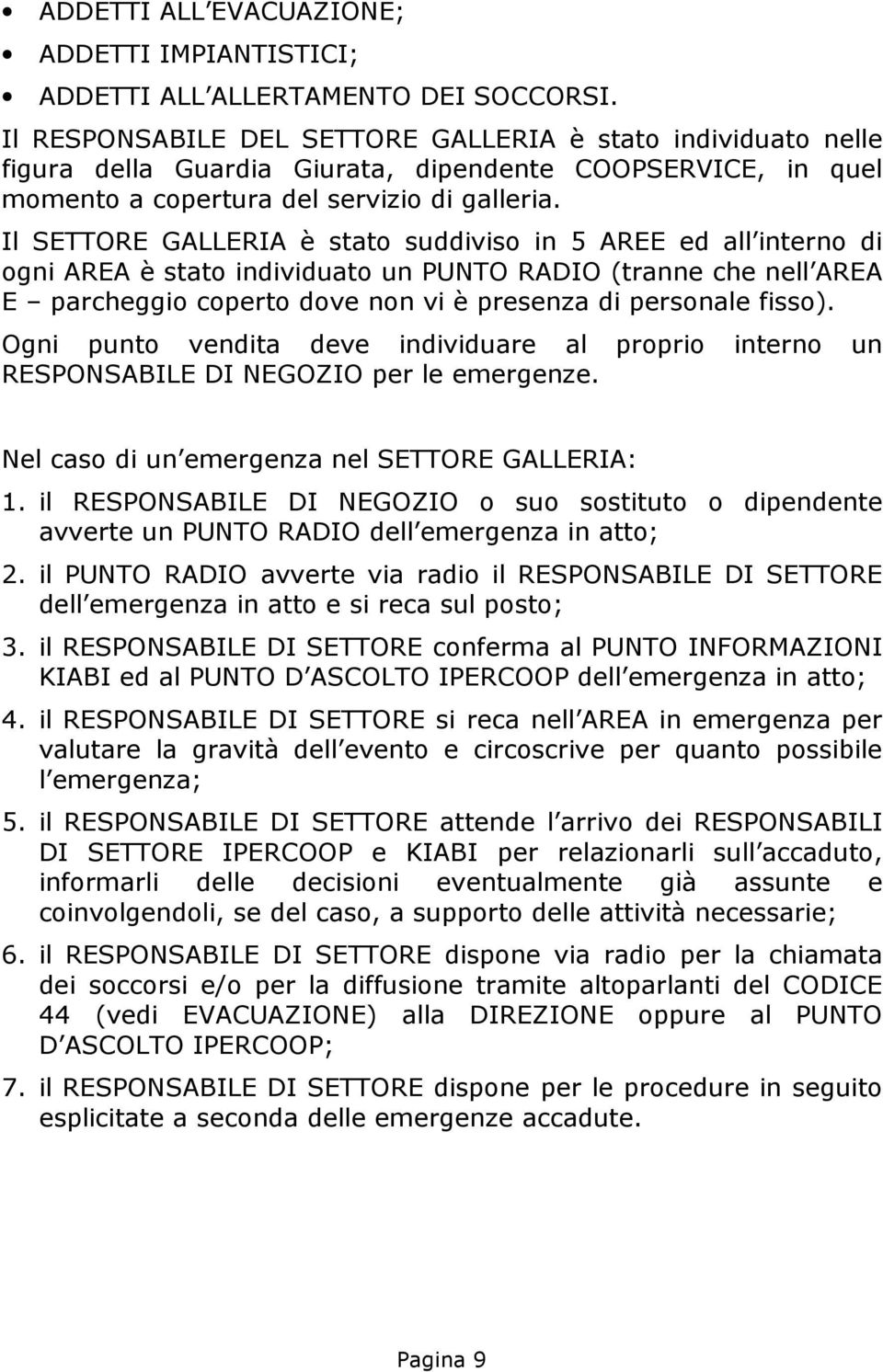 Il SETTORE GALLERIA è stato suddiviso in 5 AREE ed all interno di ogni AREA è stato individuato un PUNTO RADIO (tranne che nell AREA E parcheggio coperto dove non vi è presenza di personale fisso).