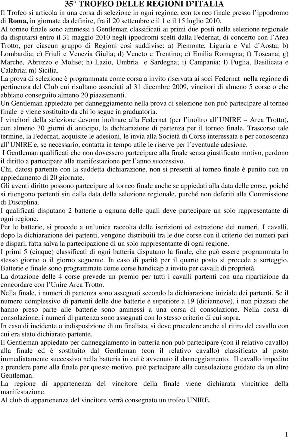 Al torneo finale sono ammessi i Gentleman classificati ai primi due posti nella selezione regionale da disputarsi entro il 3 maggio 200 negli ippodromi scelti dalla Federnat, di concerto con l Area