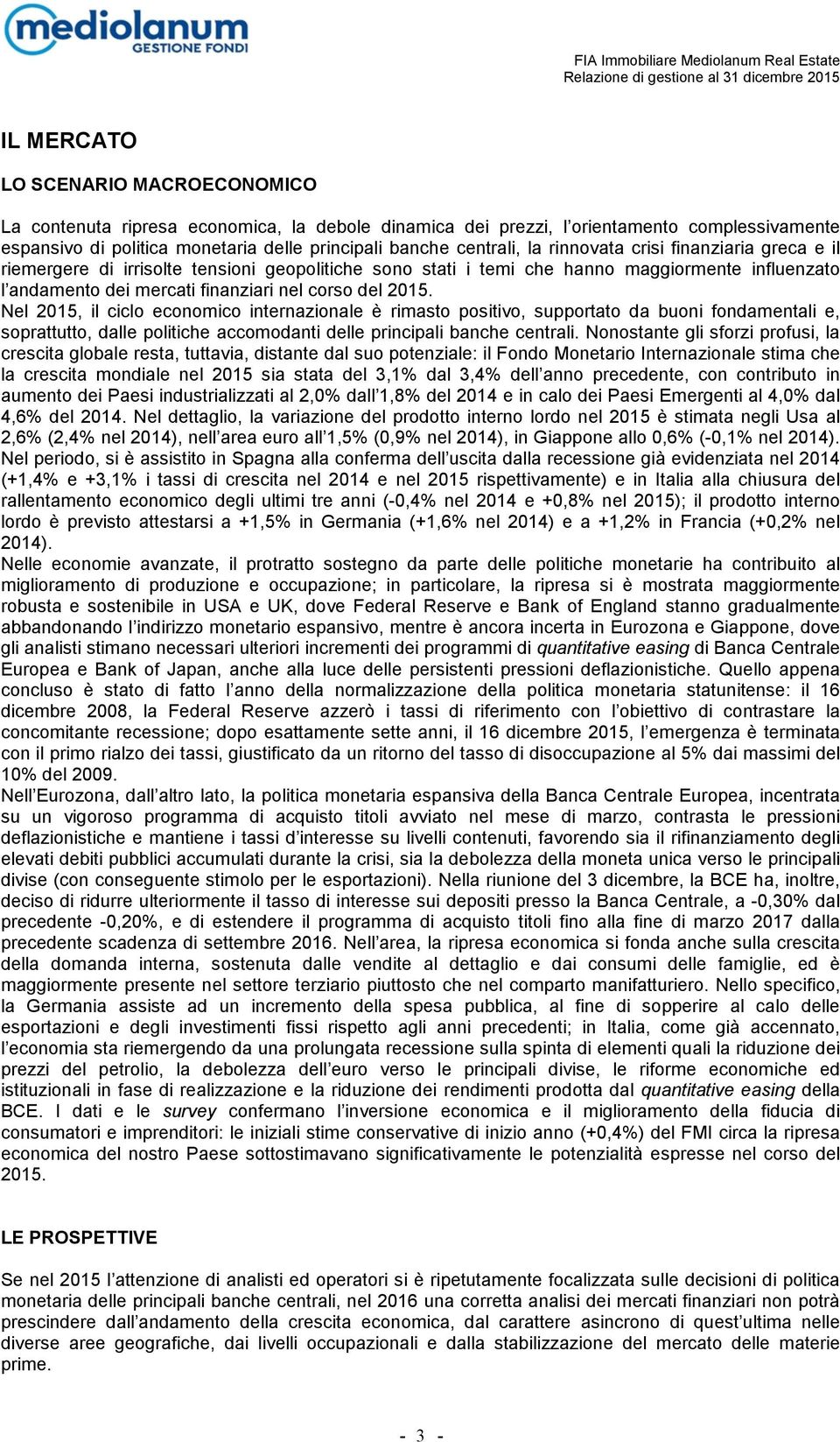 Nel 2015, il ciclo economico internazionale è rimasto positivo, supportato da buoni fondamentali e, soprattutto, dalle politiche accomodanti delle principali banche centrali.