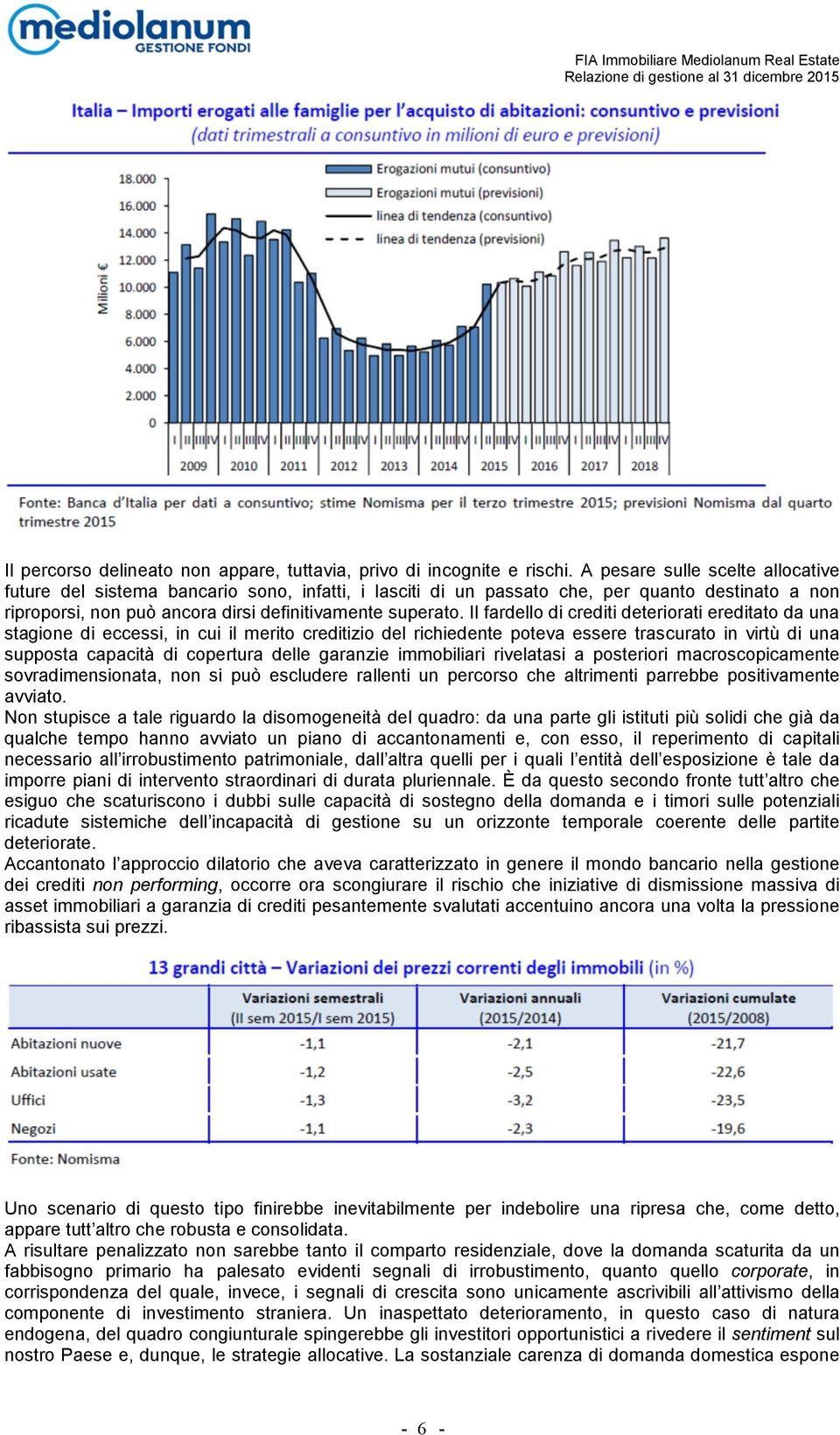 Il fardello di crediti deteriorati ereditato da una stagione di eccessi, in cui il merito creditizio del richiedente poteva essere trascurato in virtù di una supposta capacità di copertura delle