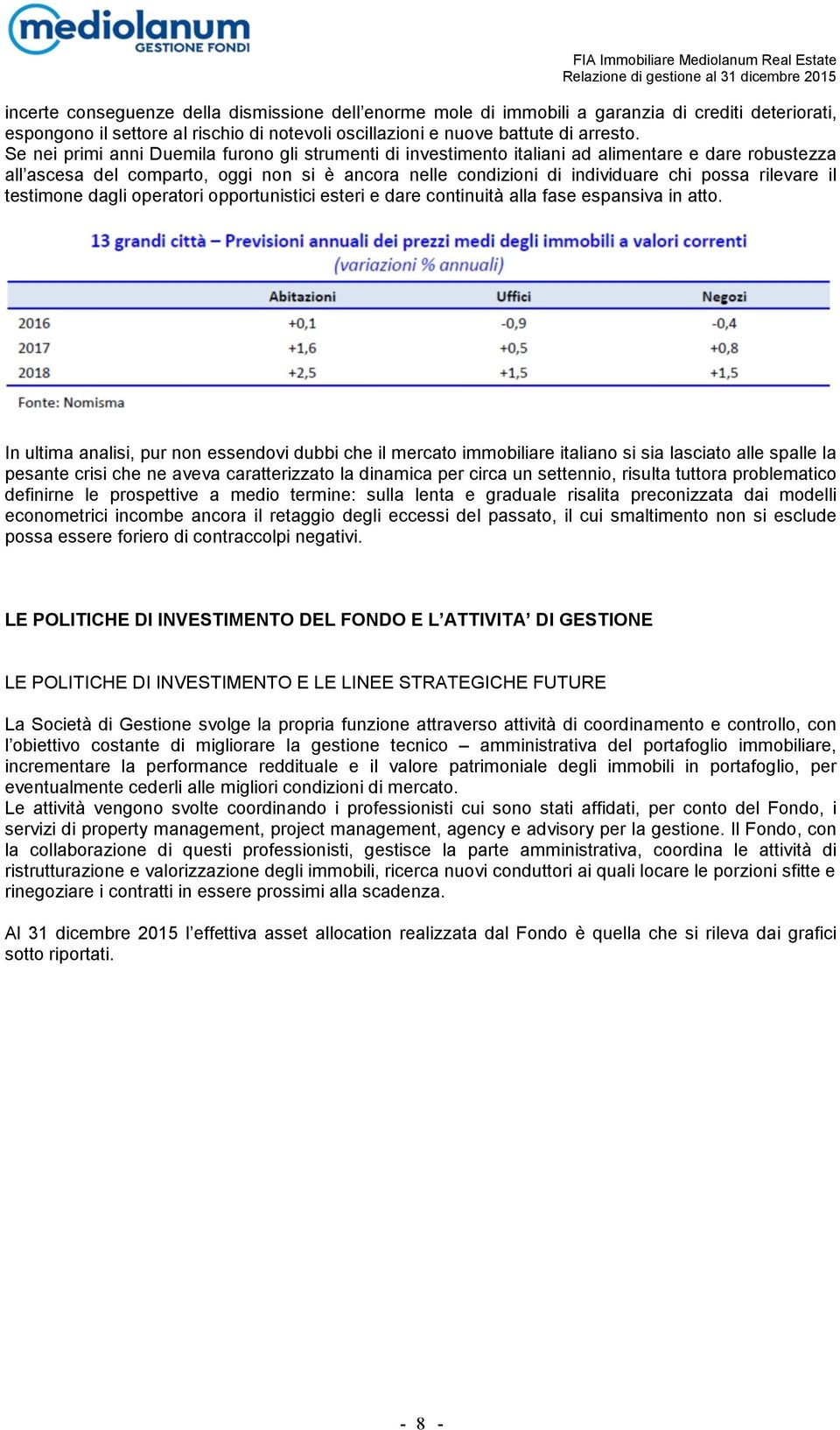 rilevare il testimone dagli operatori opportunistici esteri e dare continuità alla fase espansiva in atto.