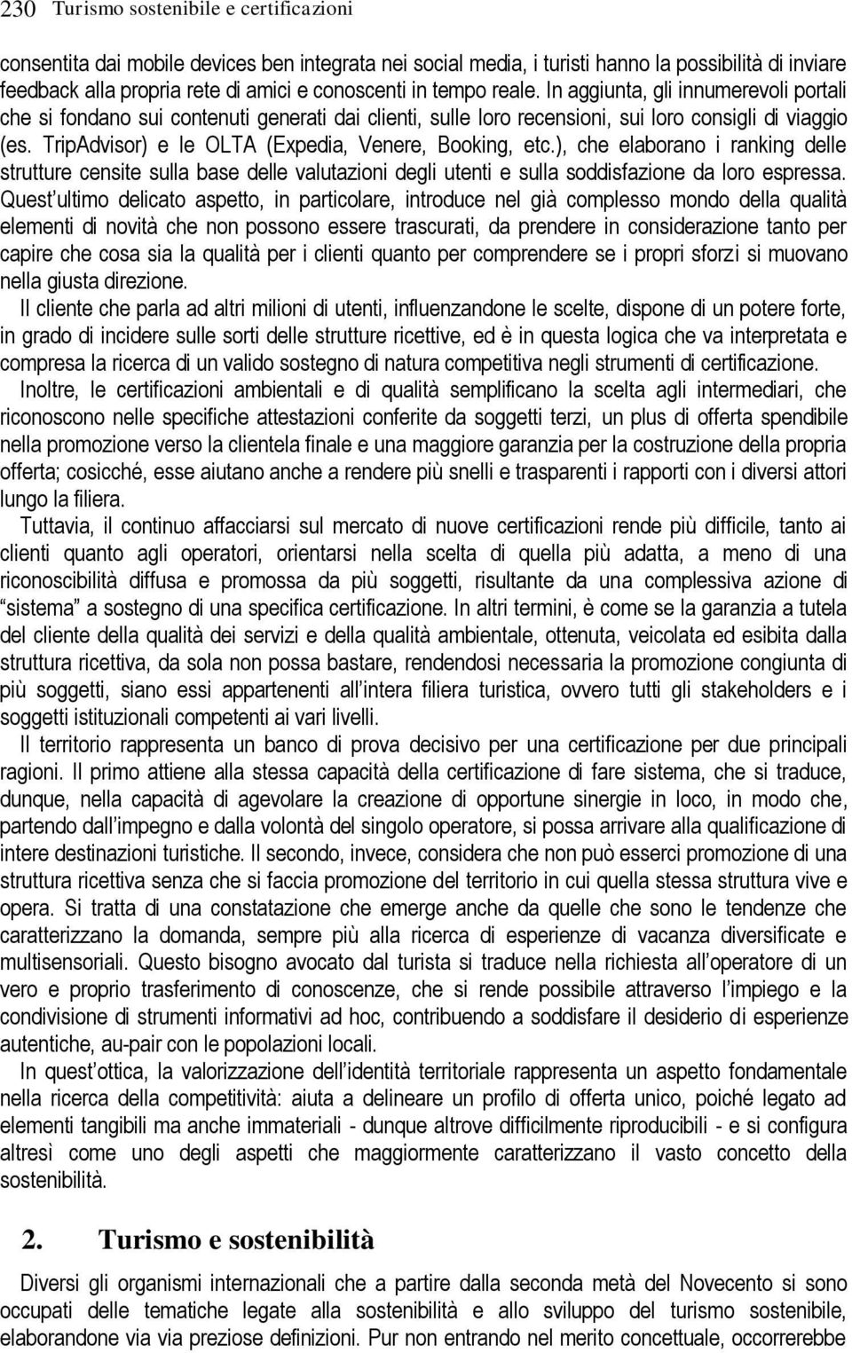 TripAdvisor) e le OLTA (Expedia, Venere, Booking, etc.), che elaborano i ranking delle strutture censite sulla base delle valutazioni degli utenti e sulla soddisfazione da loro espressa.