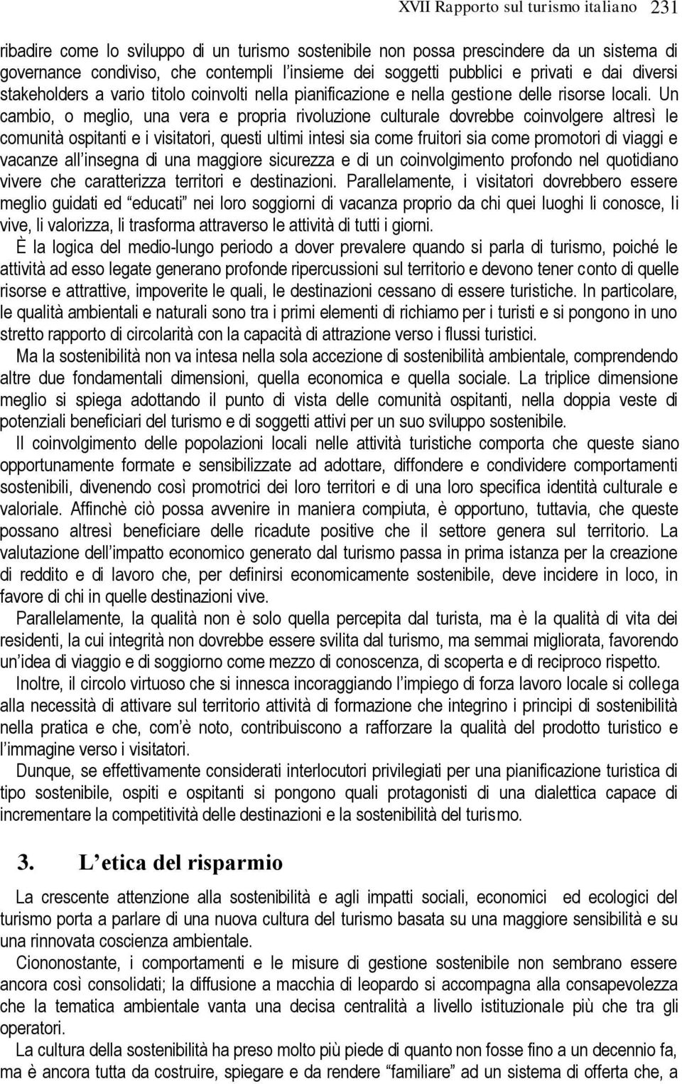 Un cambio, o meglio, una vera e propria rivoluzione culturale dovrebbe coinvolgere altresì le comunità ospitanti e i visitatori, questi ultimi intesi sia come fruitori sia come promotori di viaggi e