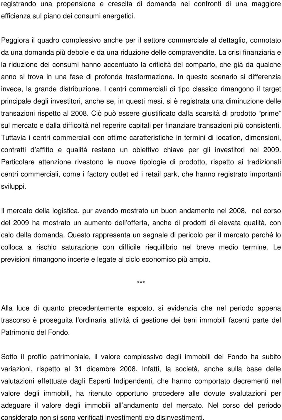 La crisi finanziaria e la riduzione dei consumi hanno accentuato la criticità del comparto, che già da qualche anno si trova in una fase di profonda trasformazione.