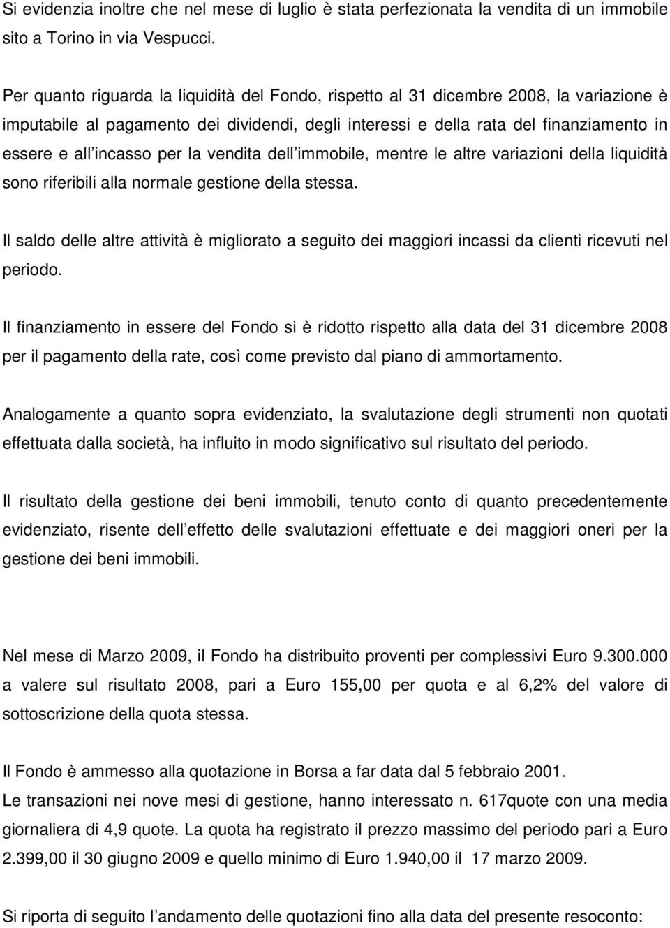 per la vendita dell immobile, mentre le altre variazioni della liquidità sono riferibili alla normale gestione della stessa.