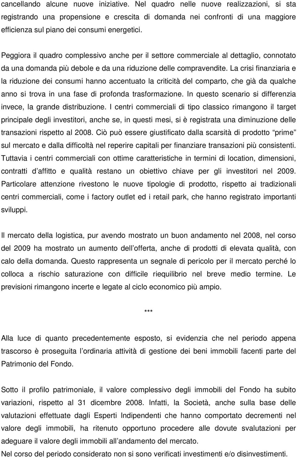 Peggiora il quadro complessivo anche per il settore commerciale al dettaglio, connotato da una domanda più debole e da una riduzione delle compravendite.