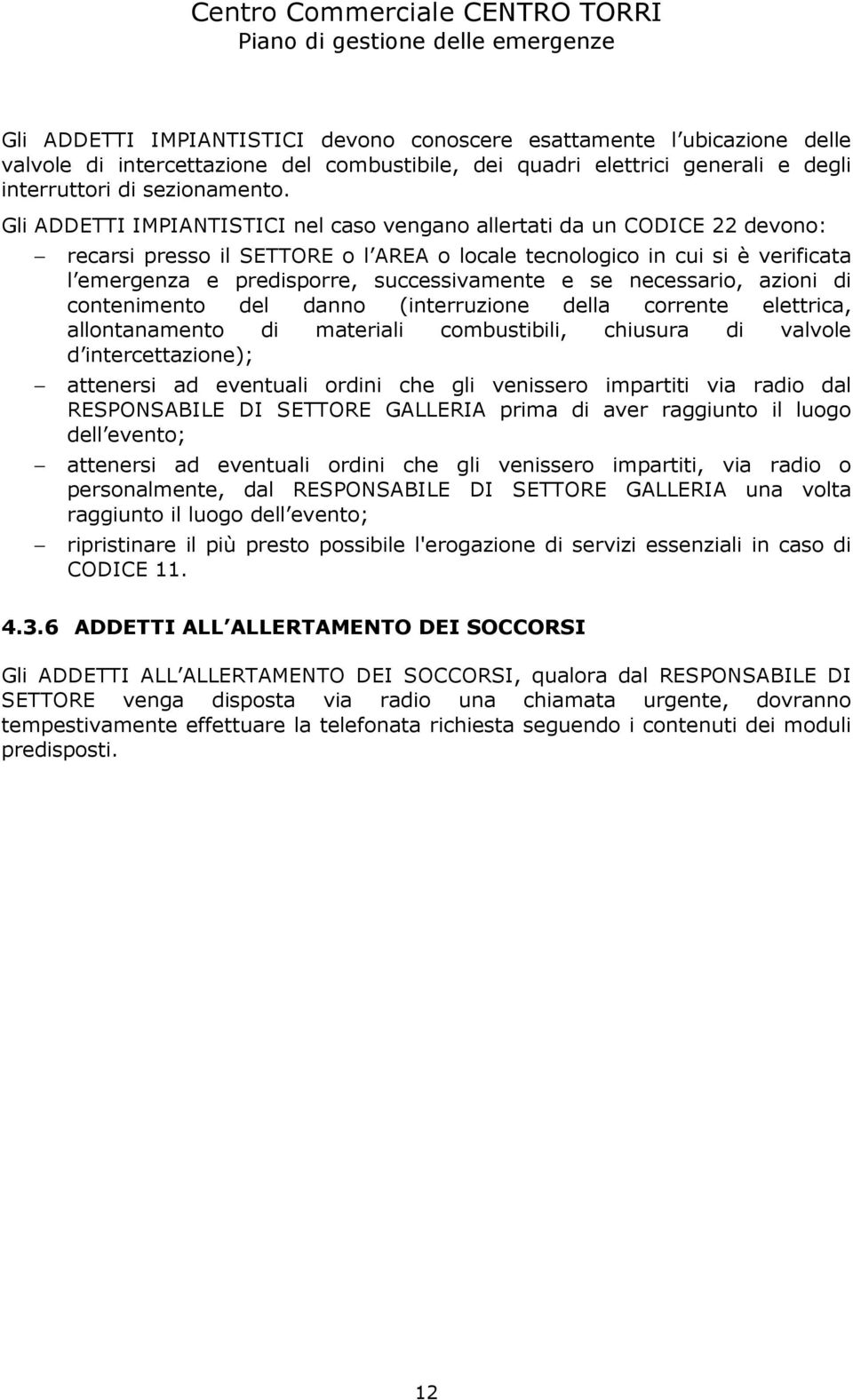 e se necessario, azioni di contenimento del danno (interruzione della corrente elettrica, allontanamento di materiali combustibili, chiusura di valvole d intercettazione); attenersi ad eventuali